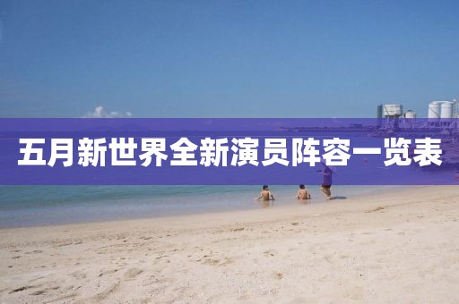 五月新世界全新演员阵容一览表