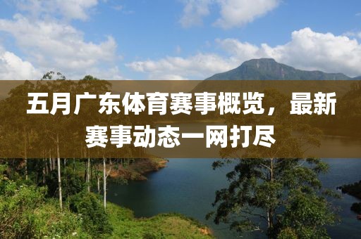 五月广东体育赛事概览，最新赛事动态一网打尽