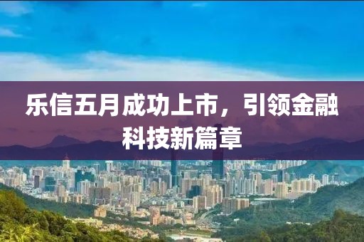 乐信五月成功上市，引领金融科技新篇章