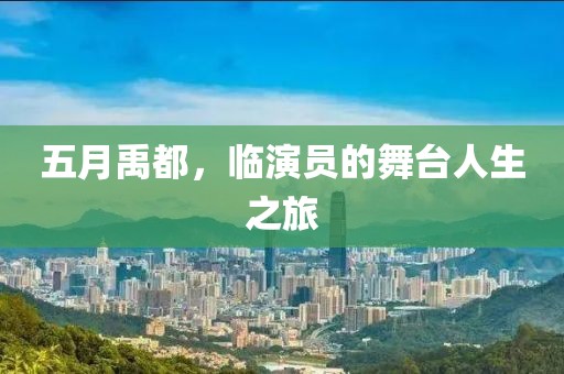 五月禹都，临演员的舞台人生之旅