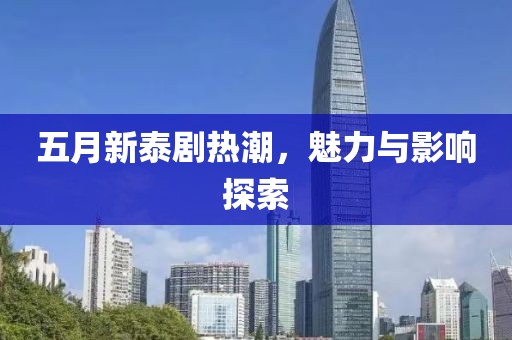 五月新泰剧热潮，魅力与影响探索