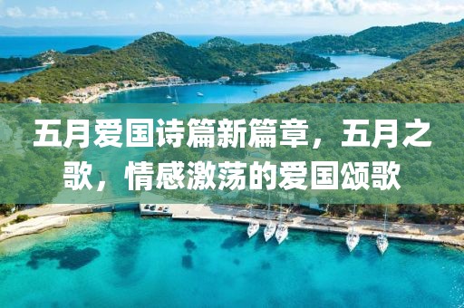 五月爱国诗篇新篇章，五月之歌，情感激荡的爱国颂歌