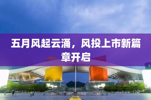 五月风起云涌，风投上市新篇章开启