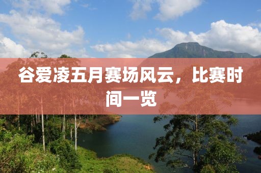 谷爱凌五月赛场风云，比赛时间一览