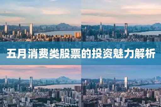 五月消费类股票的投资魅力解析