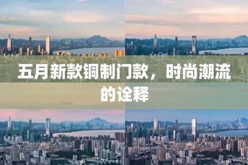 五月新款铜制门款，时尚潮流的诠释