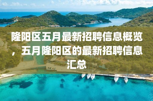 隆阳区五月最新招聘信息概览，五月隆阳区的最新招聘信息汇总