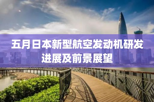五月日本新型航空发动机研发进展及前景展望