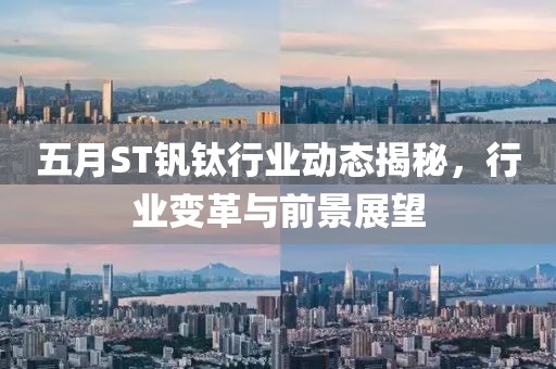 五月ST钒钛行业动态揭秘，行业变革与前景展望