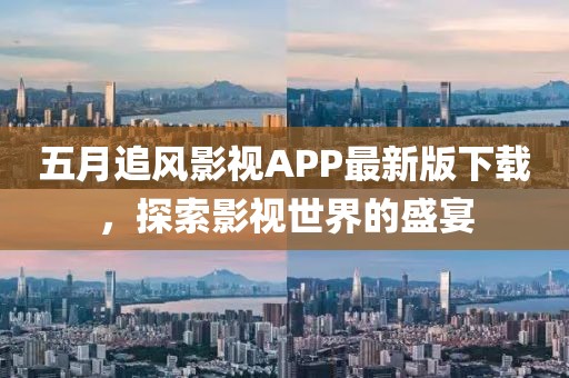 五月追风影视APP最新版下载，探索影视世界的盛宴