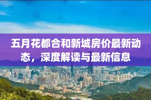 五月花都合和新城房价最新动态，深度解读与最新信息