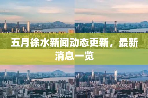 五月徐水新闻动态更新，最新消息一览