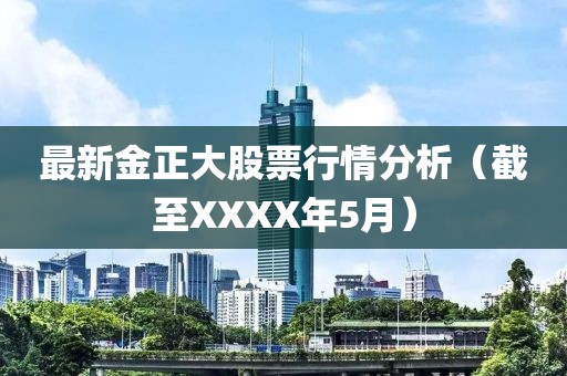 最新金正大股票行情分析（截至XXXX年5月）