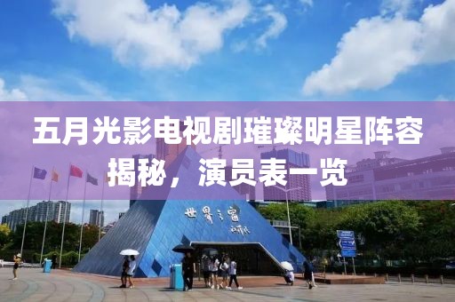 五月光影电视剧璀璨明星阵容揭秘，演员表一览