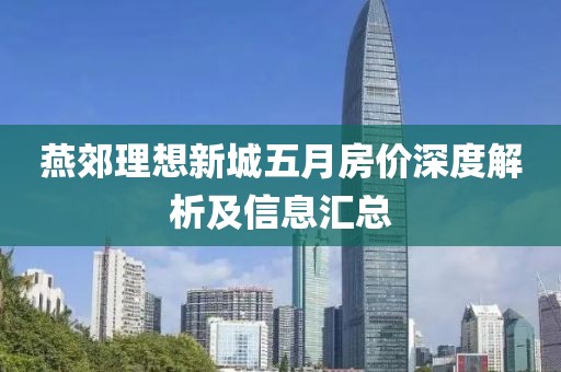 燕郊理想新城五月房价深度解析及信息汇总