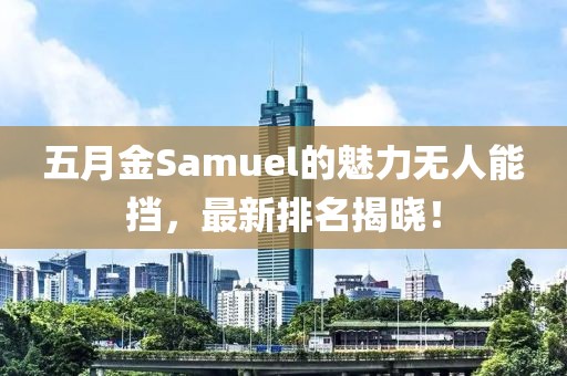 五月金Samuel的魅力无人能挡，最新排名揭晓！