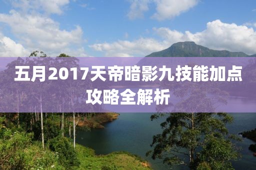 五月2017天帝暗影九技能加点攻略全解析