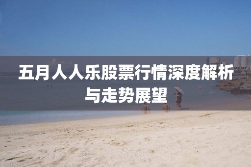 五月人人乐股票行情深度解析与走势展望