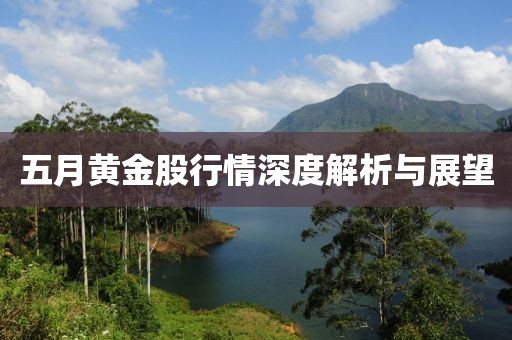 五月黄金股行情深度解析与展望
