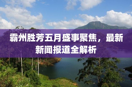 霸州胜芳五月盛事聚焦，最新新闻报道全解析