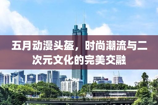 五月动漫头盔，时尚潮流与二次元文化的完美交融