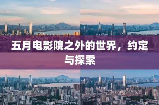 五月电影院之外的世界，约定与探索