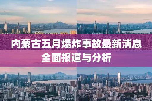 内蒙古五月爆炸事故最新消息全面报道与分析