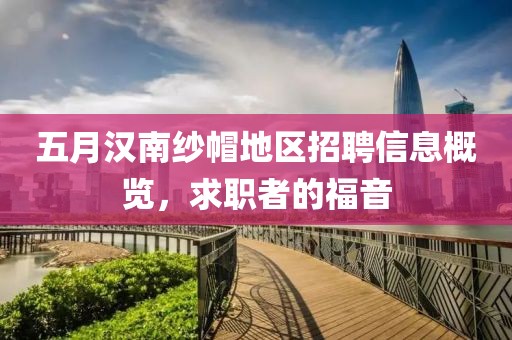 五月汉南纱帽地区招聘信息概览，求职者的福音