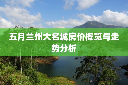 五月兰州大名城房价概览与走势分析