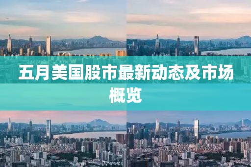 五月美国股市最新动态及市场概览