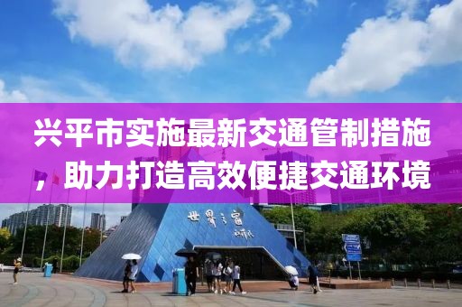 兴平市实施最新交通管制措施，助力打造高效便捷交通环境