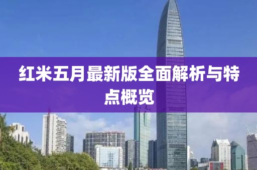 红米五月最新版全面解析与特点概览