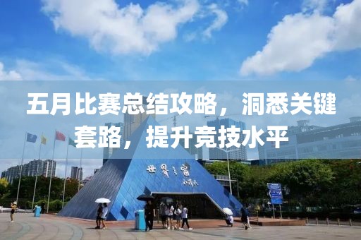 五月比赛总结攻略，洞悉关键套路，提升竞技水平