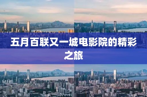 五月百联又一城电影院的精彩之旅