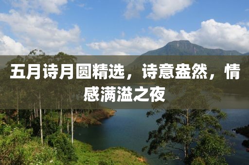 五月诗月圆精选，诗意盎然，情感满溢之夜