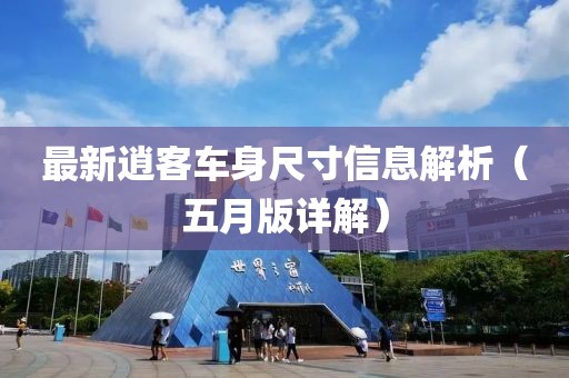 最新逍客车身尺寸信息解析（五月版详解）