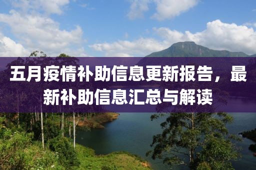 五月疫情补助信息更新报告，最新补助信息汇总与解读