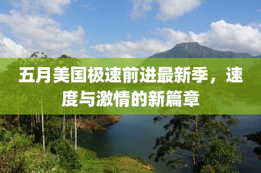 五月美国极速前进最新季，速度与激情的新篇章