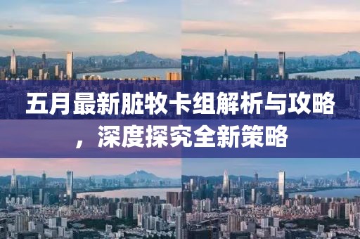 五月最新脏牧卡组解析与攻略，深度探究全新策略