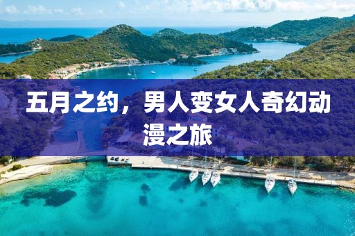 五月之约，男人变女人奇幻动漫之旅