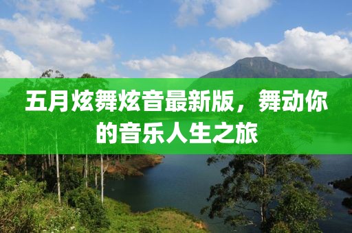 五月炫舞炫音最新版，舞动你的音乐人生之旅