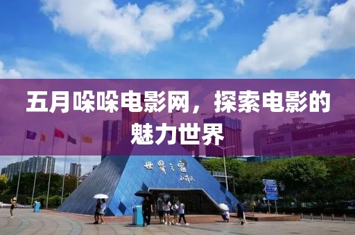 五月哚哚电影网，探索电影的魅力世界