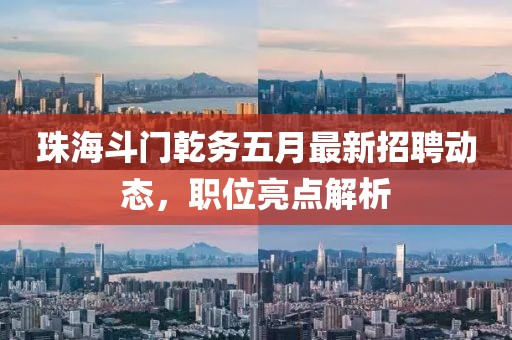 珠海斗门乾务五月最新招聘动态，职位亮点解析