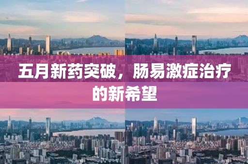 五月新药突破，肠易激症治疗的新希望