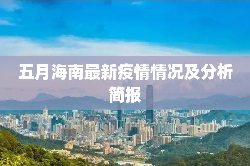五月海南最新疫情情况及分析简报