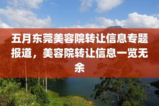 五月东莞美容院转让信息专题报道，美容院转让信息一览无余
