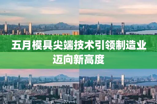 五月模具尖端技术引领制造业迈向新高度