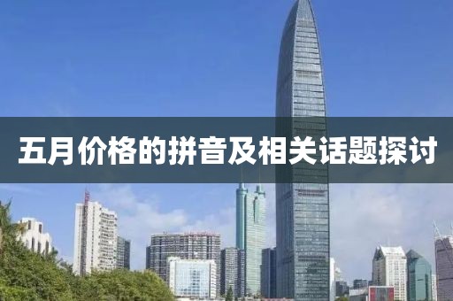 五月价格的拼音及相关话题探讨