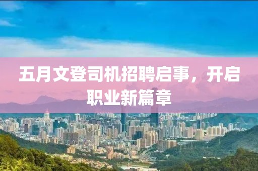 五月文登司机招聘启事，开启职业新篇章