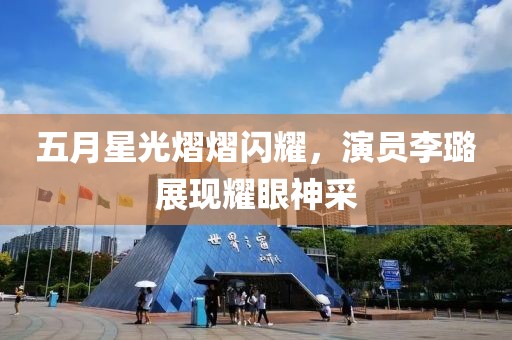 五月星光熠熠闪耀，演员李璐展现耀眼神采